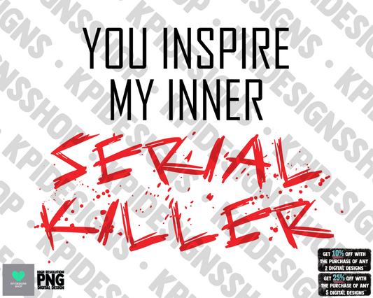 You Inspire My Inner Serial Killer - Jan2022 - PNG - Digital Design