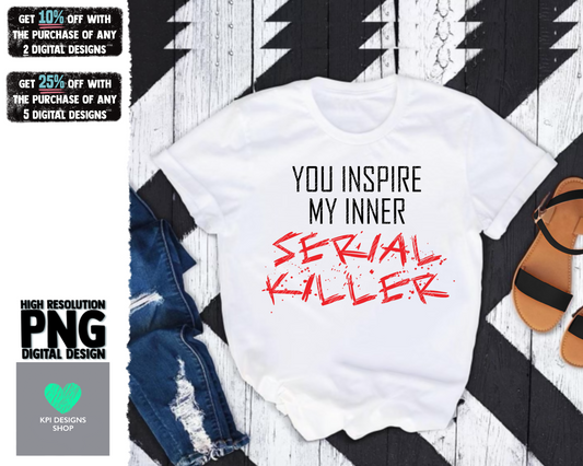 You Inspire My Inner Serial Killer - Jan2022 - PNG - Digital Design