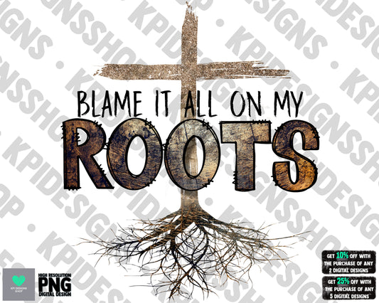 Blame It All On My Roots - Feb2022 - PNG - Digital Design