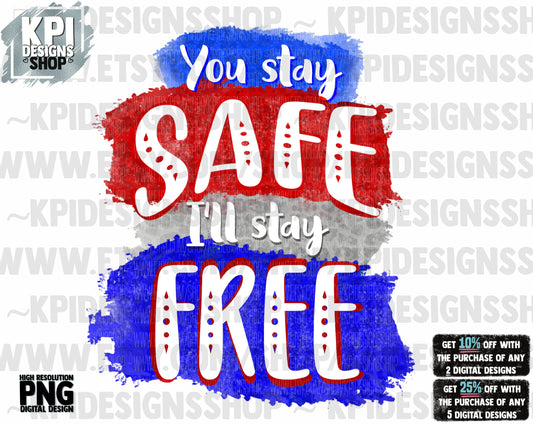 You Stay Safe, I'll Stay Free -  PNG -  Digital Design